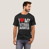 I Love My Tattooed Daughter T-shirt (Voorkant volledig)