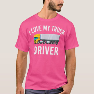 I Love My Truck Driver Driver Driver Gift Pick Up T-shirt