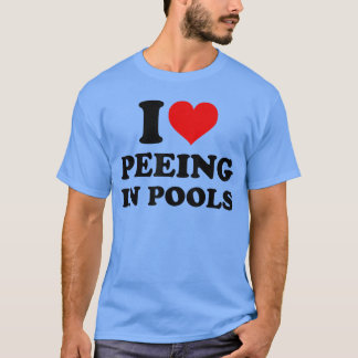 I Love Peeing in Pools Funny Pee in Pool Swimming  T-shirt
