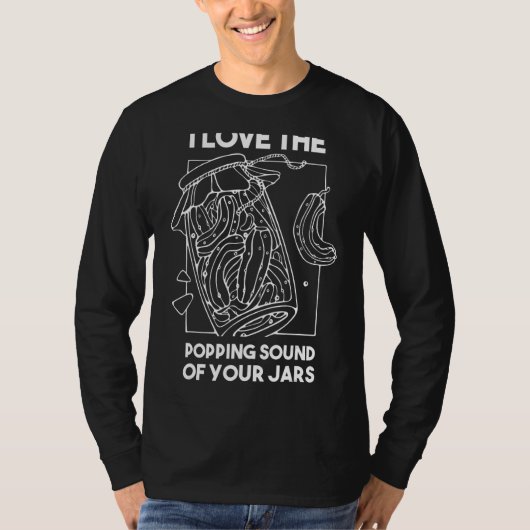 I Love Popping Sound of Your Jars Canning T-shirt (Voorkant)