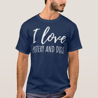 I Love Pottery and Dogs 1 T-shirt