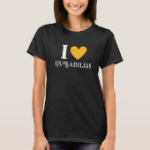 I Love Quesadillas Mexican Food     12 T-shirt (Voorkant)