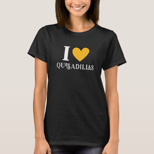 I Love Quesadillas Mexican Food     12 T-shirt (Voorkant)