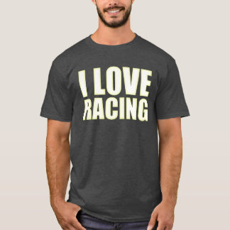 I love racing Race car lover friends T-shirt