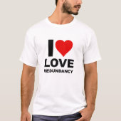 I Love Redundancy Funny Tshirt (Voorkant)