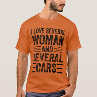 I Love Several Women And Several Cars Funny Car T-shirt