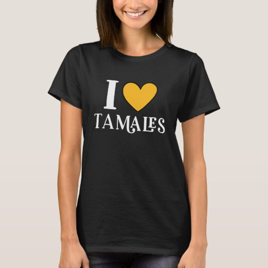 I Love Tamales Mexican Food  11 T-shirt (Voorkant)
