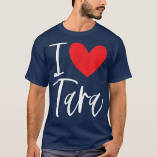 I Love Tara Name Personalized Girl Woman BFF Frien T-shirt