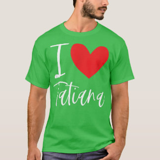 I Love Tatiana Name Personalized Girl Woman BFF Fr T-shirt