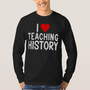 I Love Teaching History Teacher T-shirt