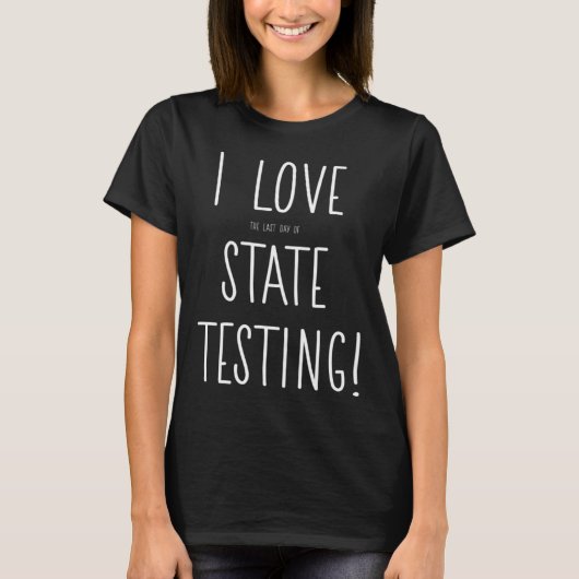 I Love the last day of State Testing Teacher 2 T-shirt (Voorkant)