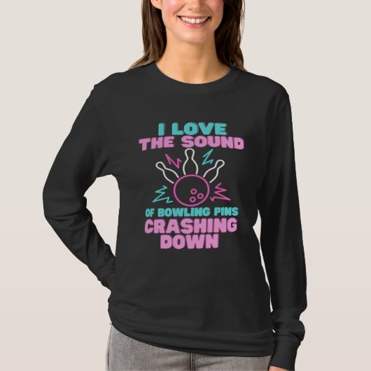 I Love The Sound Of Bowling Pins Crashing Down  Te T-shirt (Voorkant)