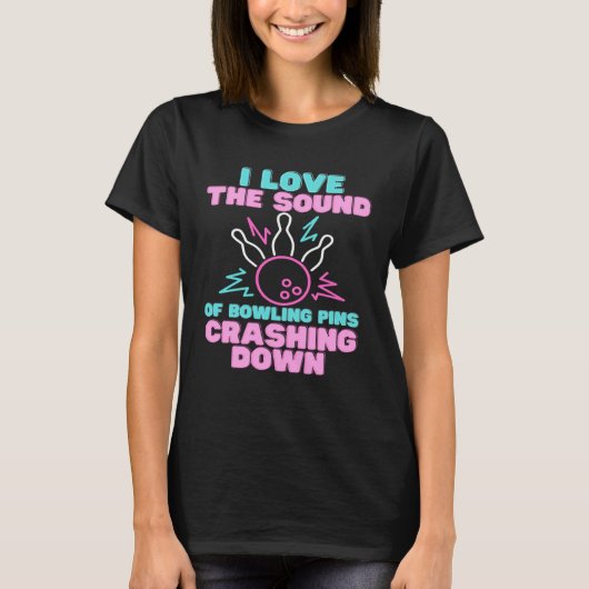I Love The Sound Of Bowling Pins Crashing Down  Te T-shirt (Voorkant)