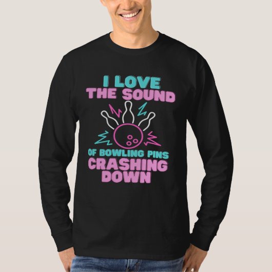 I Love The Sound Of Bowling Pins Crashing Down  Te T-shirt (Voorkant)