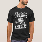 I Love The Sound Of Shells Seashell Collecting T-shirt (Voorkant)