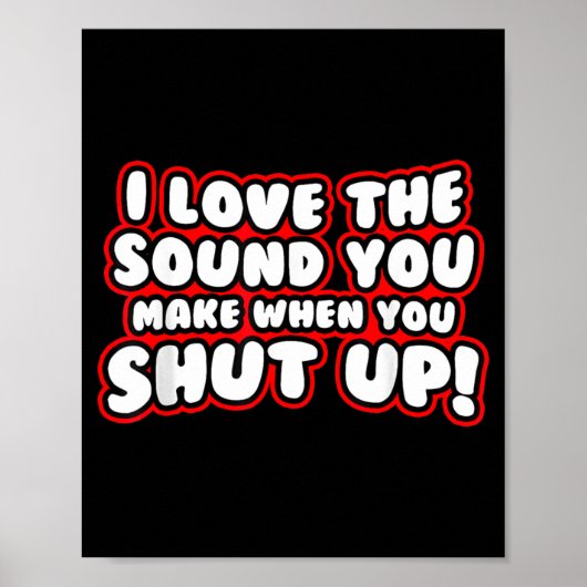 I Love The Sound You Make When You Shut Up Funny Q Poster (Voorkant)