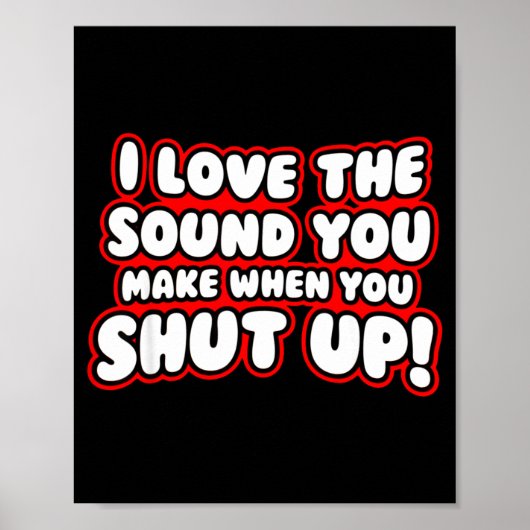 I Love The Sound You Make When You Shut Up  Poster (Voorkant)