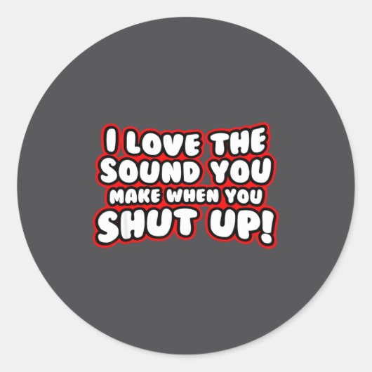 I Love The Sound You Make When You Shut Up  Ronde Sticker (Voorkant)