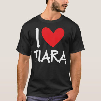 I Love Tiara Name Personalized Girl Woman BFF Frie T-shirt