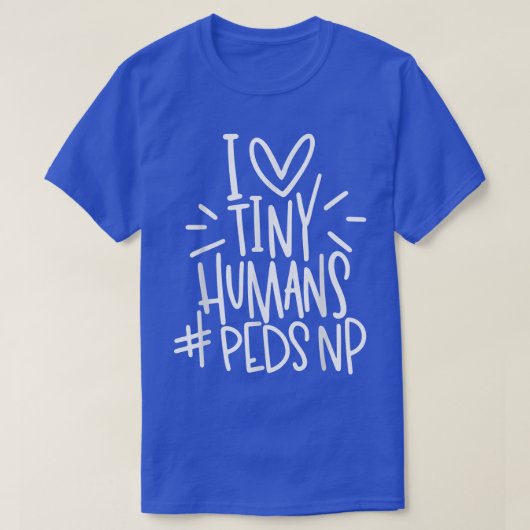 I Love Tiny Humans PEDSNP Pediatrics Nurse Appreci T-shirt (Design voorkant)