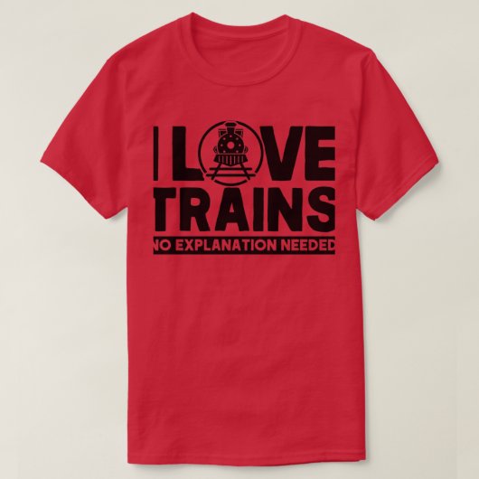 I Love Trains No Explanted Railroad Lover T-shirt (Design voorkant)