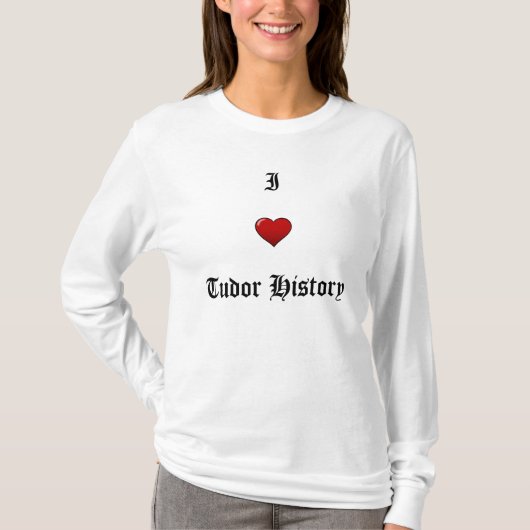 I Love Tudor History T-shirt (Voorkant)