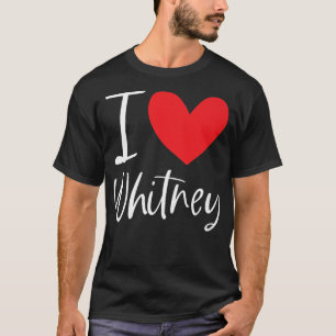 I Love Whitney Name Personalized Girl Woman BFF T-shirt