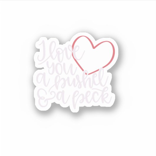 I Love You A Bushel Amp A Peck Sticker (Voorkant)