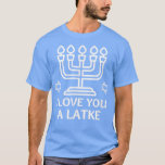 I Love You A Latke Funny Hanukkah Chanukah Shirt T<br><div class="desc">I Love You A Latke Funny Hanukkah Chanukah Shirt T-Shirt</div>