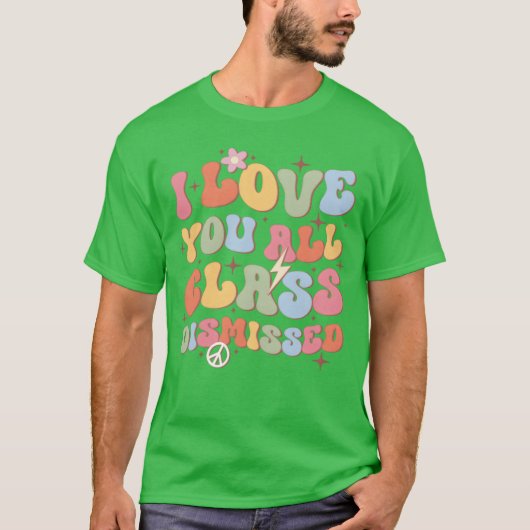I Love You All Class Dismissed Backo School friend T-shirt (Voorkant)