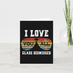 I Love You All Class Dismissed Last Day of School Kaart