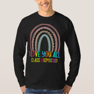 I Love You All Class Dismissed Last Day of School T-shirt