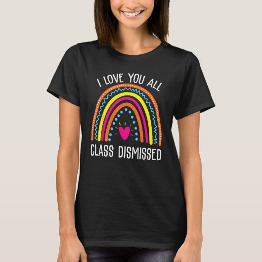 I Love You All Class Dismissed Last Day Of School  T-shirt (Voorkant)