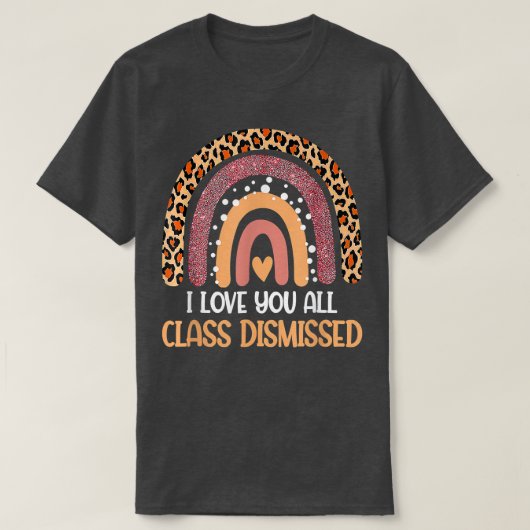 I Love You All Class Dismissed Last Day of School T-shirt (Design voorkant)