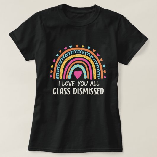I Love You All Class Dismissed, School's End T-shirt (Design voorkant)