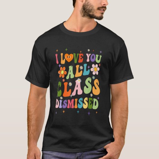 I Love You All Class Dismissed Teacher Last Day Gr T-shirt (Voorkant)