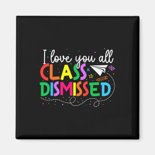 I Love You All Class Dismissed Teacher Last Day Of Magneet