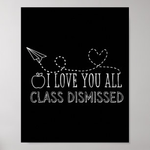 I Love You All Class Dismissed Teacher Last Day Of Poster