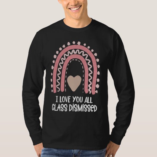 I Love You All Class Dismissed Teacher Last Day of T-shirt (Voorkant)