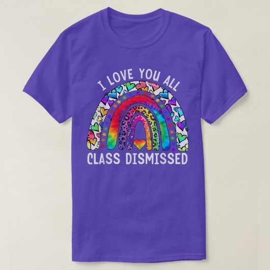 I Love You All Class Dismissed Teacher Last Day Of T-shirt (Design voorkant)