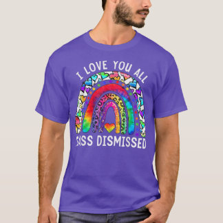 I Love You All Class Dismissed Teacher Last Day Of T-shirt