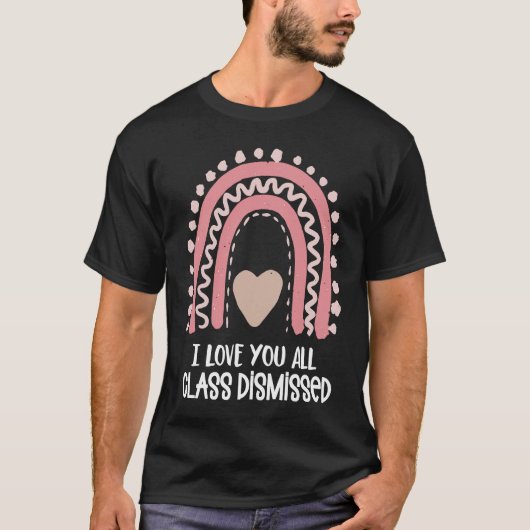 I Love You All Class Dismissed Teacher Last Day of T-shirt (Voorkant)