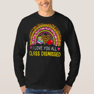 I Love You All Class Dismissed Teacher Last Day Of T-shirt