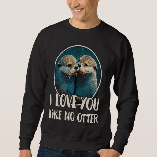 I Love You Like No Otter  Otters Saying Love Coupl Trui (Voorkant)
