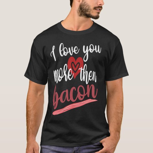 I Love You More Than Bacon Lovable Gathering Of Ba T-shirt (Voorkant)