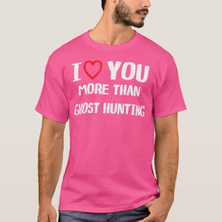 I Love You More Than Ghost Hunting Shirt Women Chr