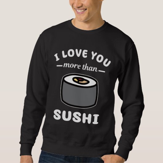 I Love You More Than Sushi  Japanese Food Trui (Voorkant)