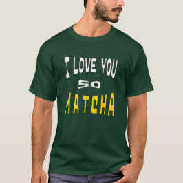 I Love you so Matcha T-shirt