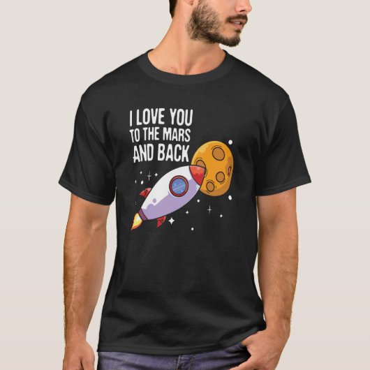 I Love You To The Mars and back Space Enthusiast S T-shirt (Voorkant)