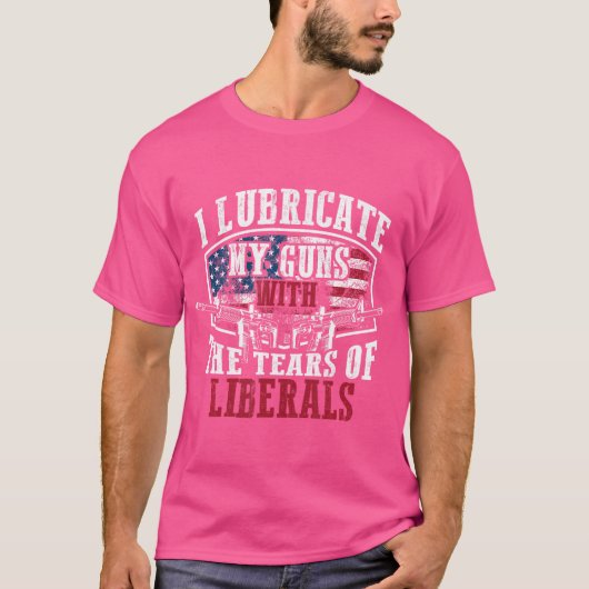 I Lubricate My Guns With Tears Of Liberals Shi T-shirt (Voorkant)